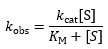 The observed rate constant is equal to the catalytic rate constant times the substrate concentration 
                divided by the sum of the Michaelis constant and the substrate concentration.